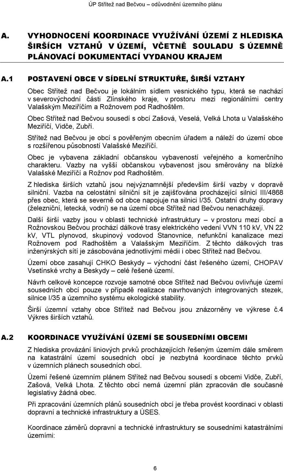 centry Valašským Meziříčím a Rožnovem pod Radhoštěm. Obec Střítež nad Bečvou sousedí s obcí Zašová, Veselá, Velká Lhota u Valašského Meziříčí, Vidče, Zubří.