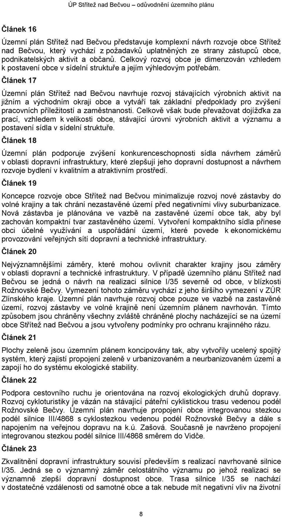 Článek 17 Územní plán Střítež nad Bečvou navrhuje rozvoj stávajících výrobních aktivit na jižním a východním okraji obce a vytváří tak základní předpoklady pro zvýšení pracovních příležitostí a