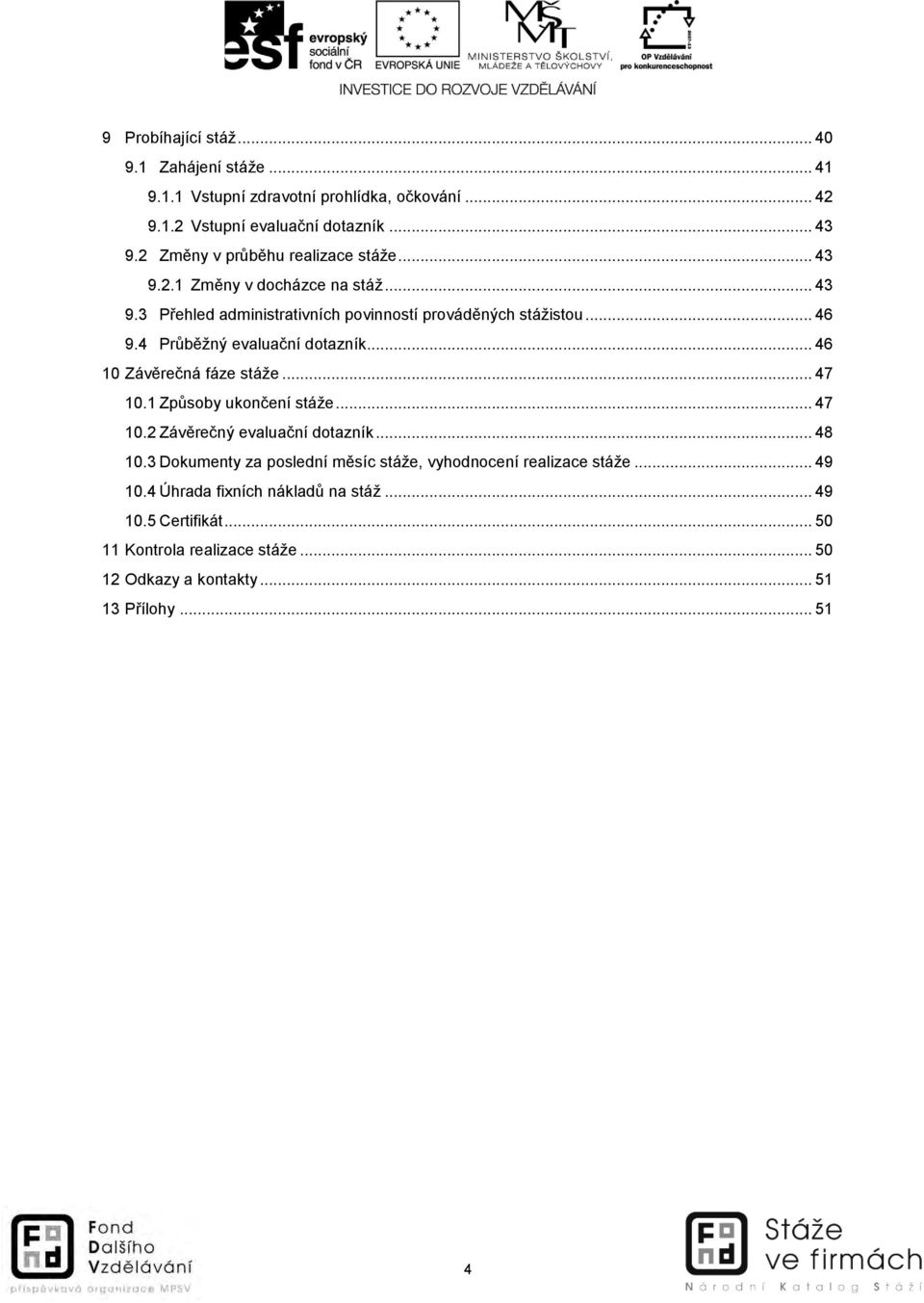 4 Průběžný evaluační dotazník... 46 10 Závěrečná fáze stáže... 47 10.1 Způsoby ukončení stáže... 47 10.2 Závěrečný evaluační dotazník... 48 10.