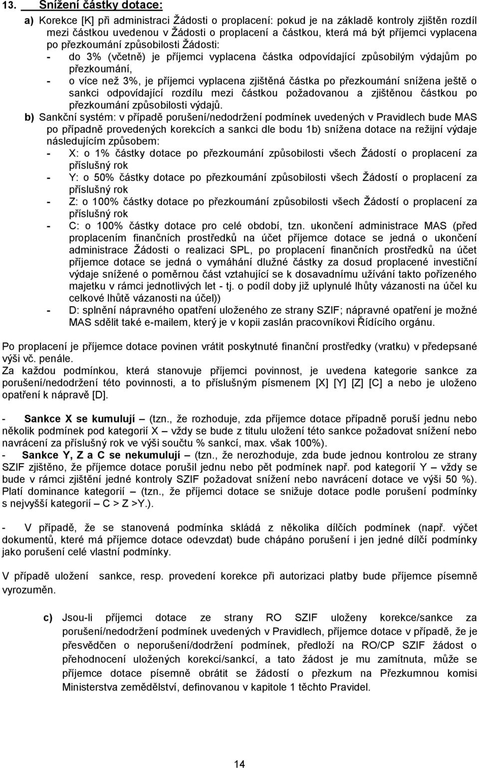 částka po přezkoumání snížena ještě o sankci odpovídající rozdílu mezi částkou požadovanou a zjištěnou částkou po přezkoumání způsobilosti výdajů.