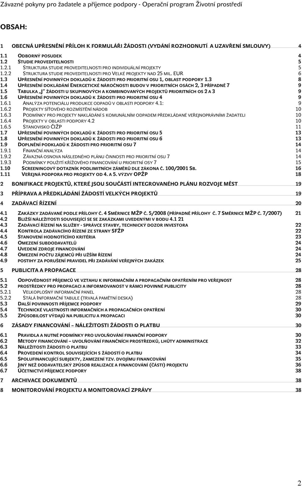 4 UPŘESNĚNÍ DOKLÁDÁNÍ ENERGETICKÉ NÁROČNOSTI BUDOV V PRIORITNÍCH OSÁCH 2, 3 PŘÍPADNĚ 7 9 1.5 TABULKA J ŽÁDOSTI U SKUPINOVÝCH A KOMBINOVANÝCH PROJEKTŮ PRIORITNÍCH OS 2 A 3 9 1.