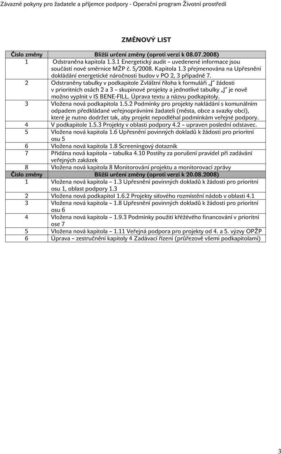 2 Odstraněny tabulky v podkapitole Zvláštní říloha k formuláři J žádosti v prioritních osách 2 a 3 skupinové projekty a jednotlivé tabulky J je nově možno vyplnit v IS BENE-FILL.