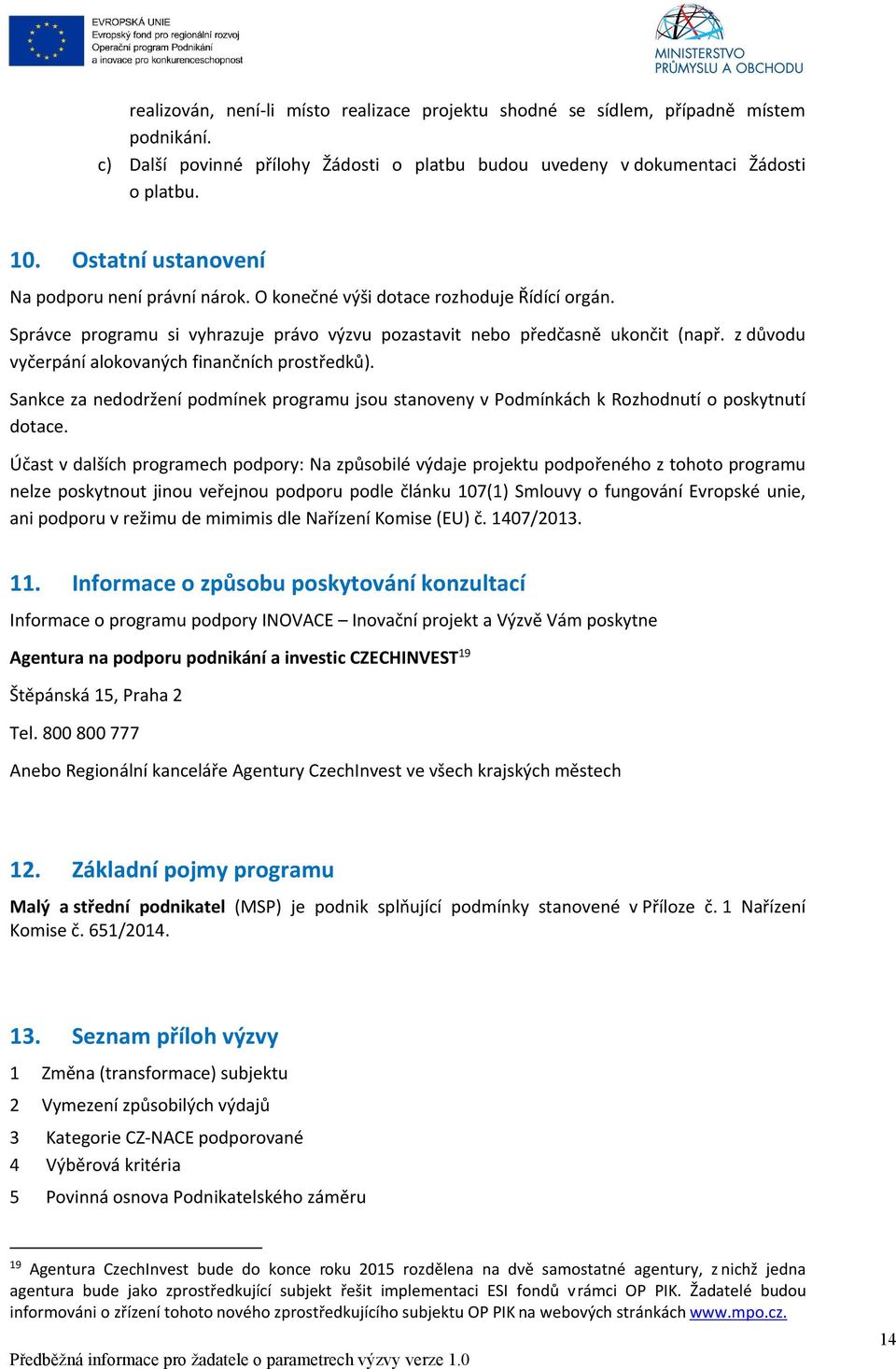 z důvodu vyčerpání alokovaných finančních prostředků). Sankce za nedodržení podmínek programu jsou stanoveny v Podmínkách k Rozhodnutí o poskytnutí dotace.
