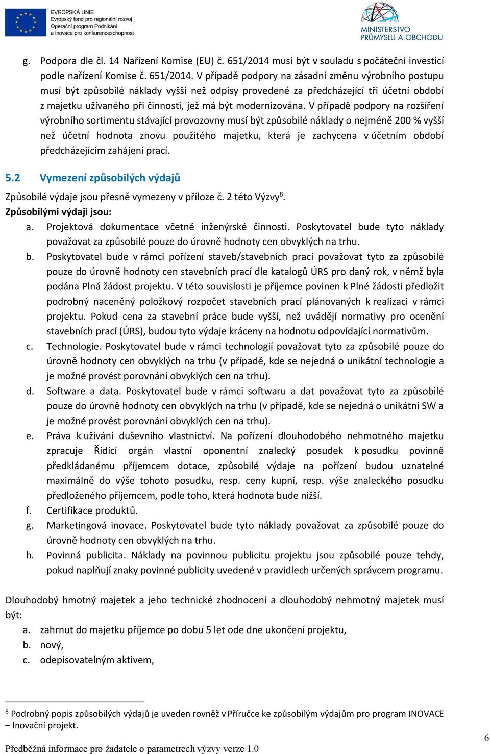 V případě podpory na zásadní změnu výrobního postupu musí být způsobilé náklady vyšší než odpisy provedené za předcházející tři účetní období z majetku užívaného při činnosti, jež má být