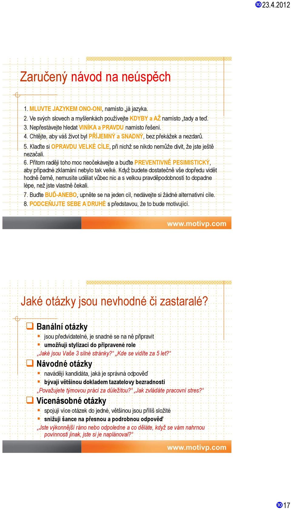 Klaďte si OPRAVDU VELKÉ CÍLE, při nichž se nikdo nemůže divit, že jste ještě nezačali. 6. Přitom raději toho moc neočekávejte a buďte PREVENTIVNĚ PESIMISTICKÝ, aby případné zklamání nebylo tak velké.