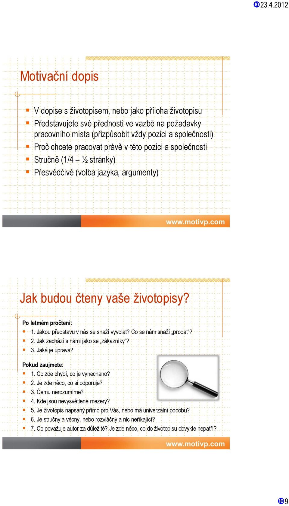 Co se nám snaží prodat? 2. Jak zachází s námi jako se zákazníky? 3. Jaká je úprava? Pokud zaujmete: 1. Co zde chybí, co je vynecháno? 2. Je zde něco, co si odporuje? 3. Čemu nerozumíme? 4.