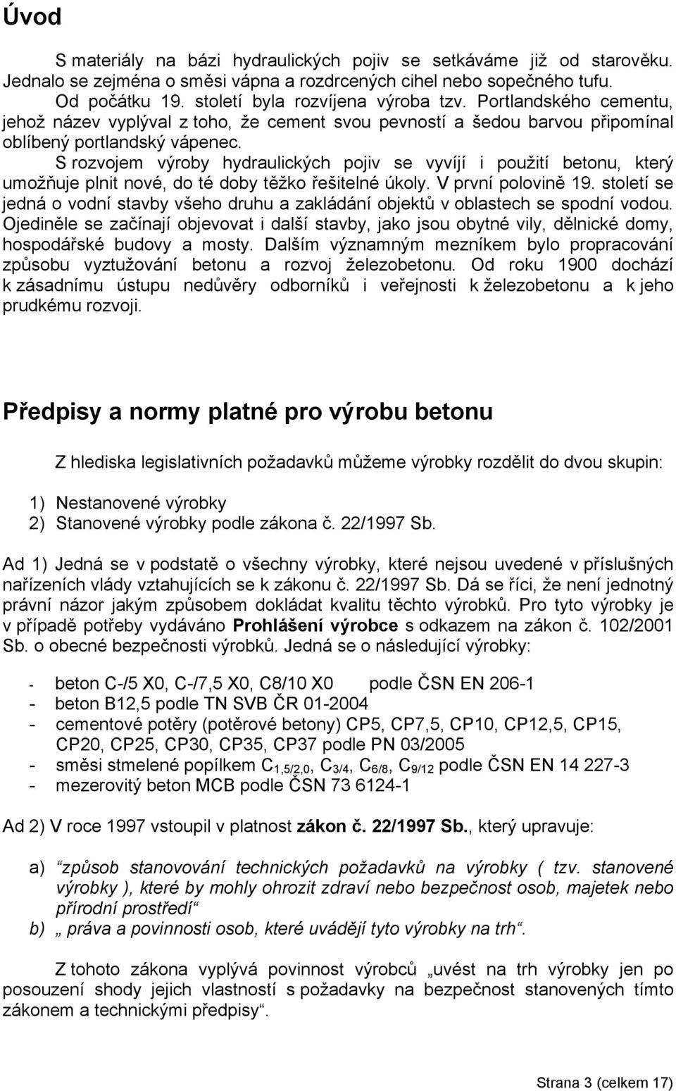 S rozvojem výroby hydraulických pojiv se vyvíjí i použití betonu, který umožňuje plnit nové, do té doby těžko řešitelné úkoly. V první polovině 19.