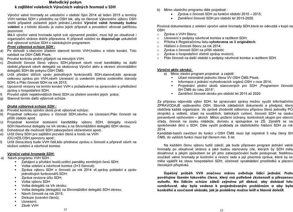 Má-li výroční valná hromada splnit své významné poslání, musí být po obsahové i organizační stránce dobře připravena.