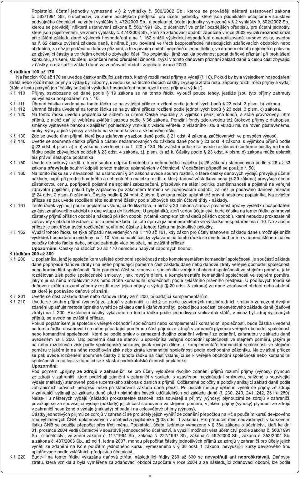 , a poplatníci, účetní jednotky vymezené v 2 vyhlášky č. 502/2002 Sb., kterou se provádějí některá ustanovení zákona č. 563/1991 Sb.