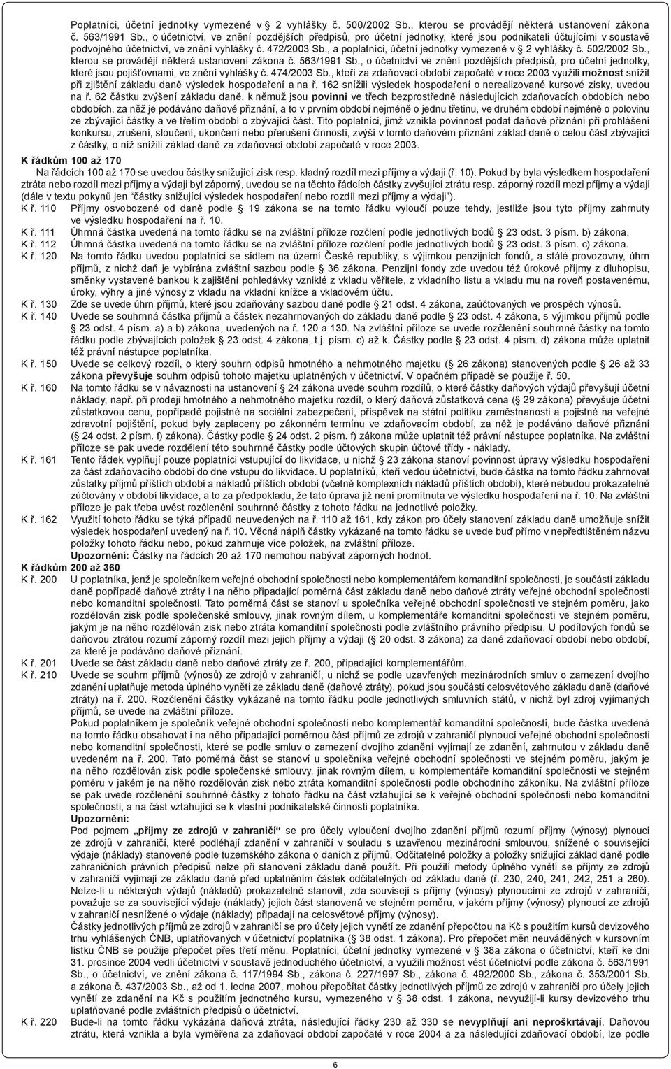 , a poplatníci, účetní jednotky vymezené v 2 vyhlášky č. 502/2002 Sb., kterou se provádějí některá ustanovení zákona č. 563/1991 Sb.