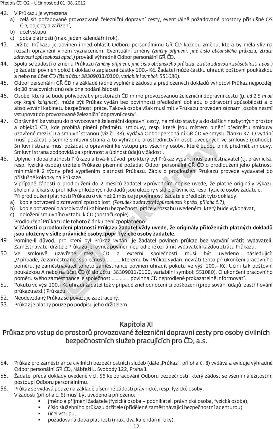 jeden kalendářní rok). 43. Držitel Průkazu je povinen ihned ohlásit Odboru personálnímu GŘ ČD každou změnu, která by měla vliv na rozsah oprávnění v něm vyznačeném.