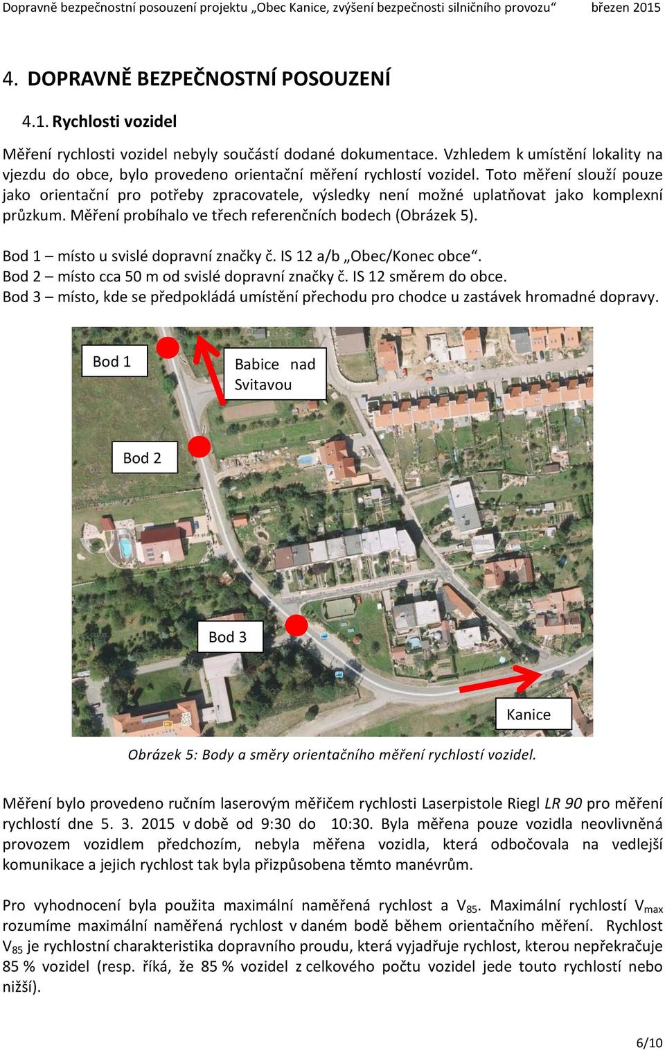 Toto měření slouží pouze jako orientační pro potřeby zpracovatele, výsledky není možné uplatňovat jako komplexní průzkum. Měření probíhalo ve třech referenčních bodech (Obrázek 5).