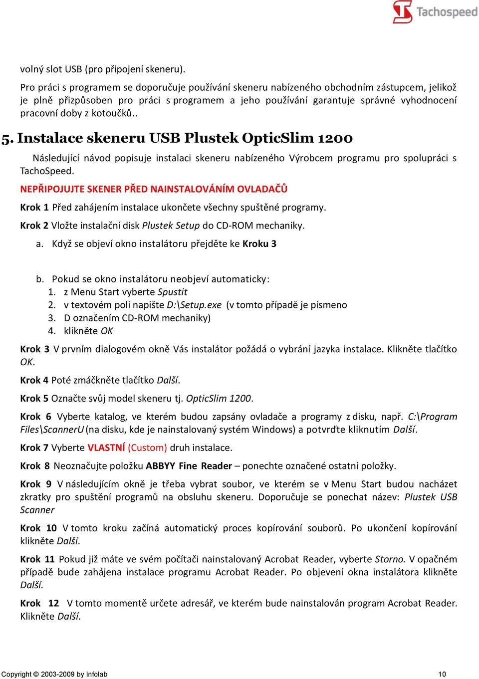 kotoučků.. 5. Instalace skeneru USB Plustek OpticSlim 1200 Následující návod popisuje instalaci skeneru nabízeného Výrobcem programu pro spolupráci s TachoSpeed.