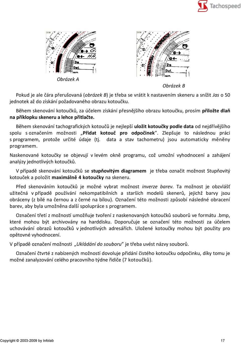 Během skenování tachografických kotoučů je nejlepší uložit kotoučky podle data od nejdřívějšího spolu s označením možnosti Přidat kotouč pro odpočinek.