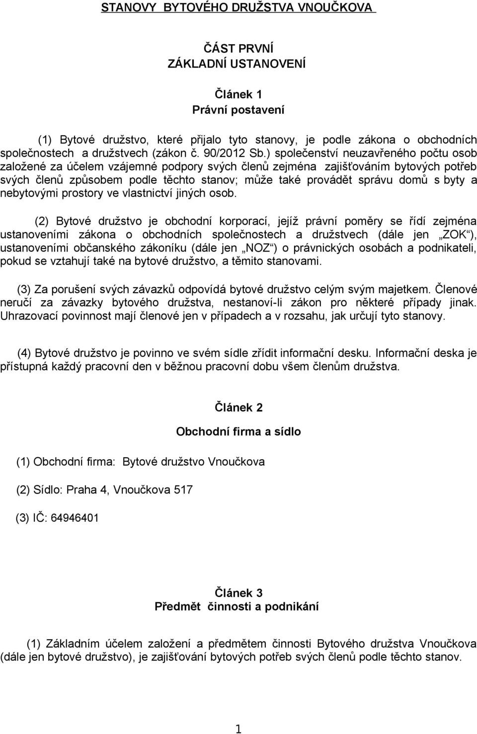 ) společenství neuzavřeného počtu osob založené za účelem vzájemné podpory svých členů zejména zajišťováním bytových potřeb svých členů způsobem podle těchto stanov; může také provádět správu domů s