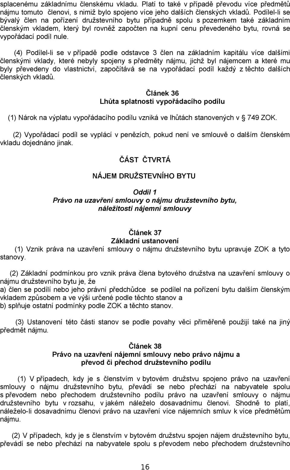 nule. (4) Podílel-li se v případě podle odstavce 3 člen na základním kapitálu více dalšími členskými vklady, které nebyly spojeny s předměty nájmu, jichž byl nájemcem a které mu byly převedeny do