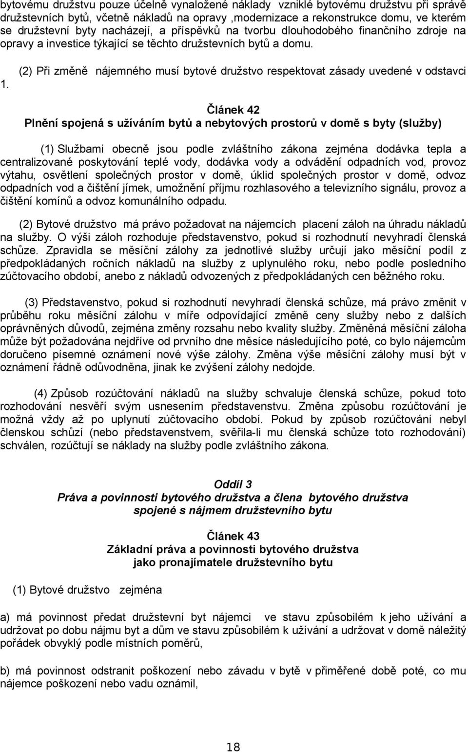 (2) Při změně nájemného musí bytové družstvo respektovat zásady uvedené v odstavci Článek 42 Plnění spojená s užíváním bytů a nebytových prostorů v domě s byty (služby) (1) Službami obecně jsou podle