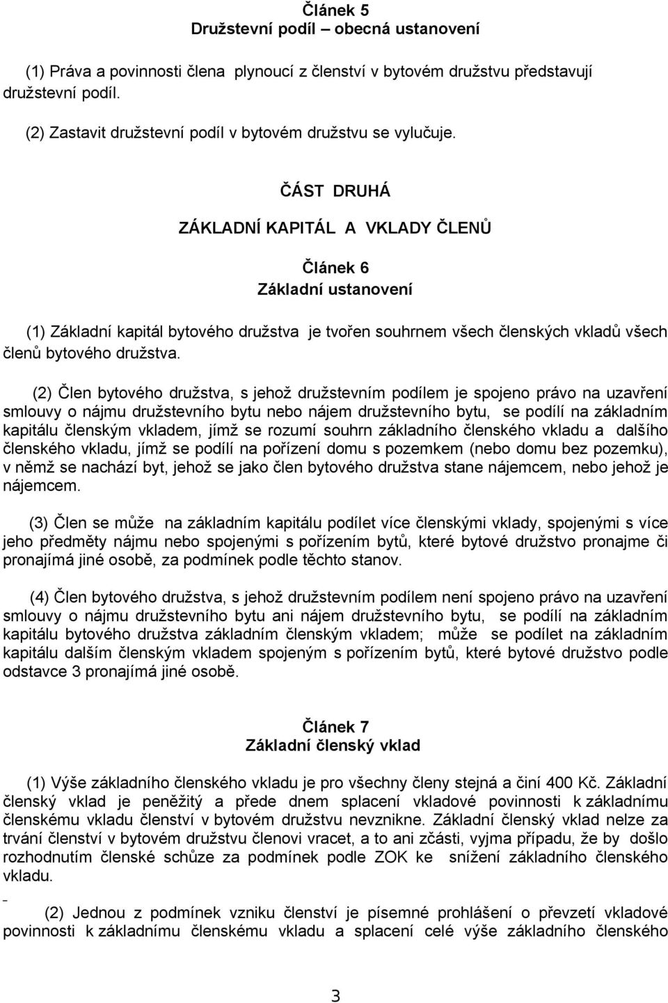 ČÁST DRUHÁ ZÁKLADNÍ KAPITÁL A VKLADY ČLENŮ Článek 6 Základní ustanovení (1) Základní kapitál bytového družstva je tvořen souhrnem všech členských vkladů všech členů bytového družstva.