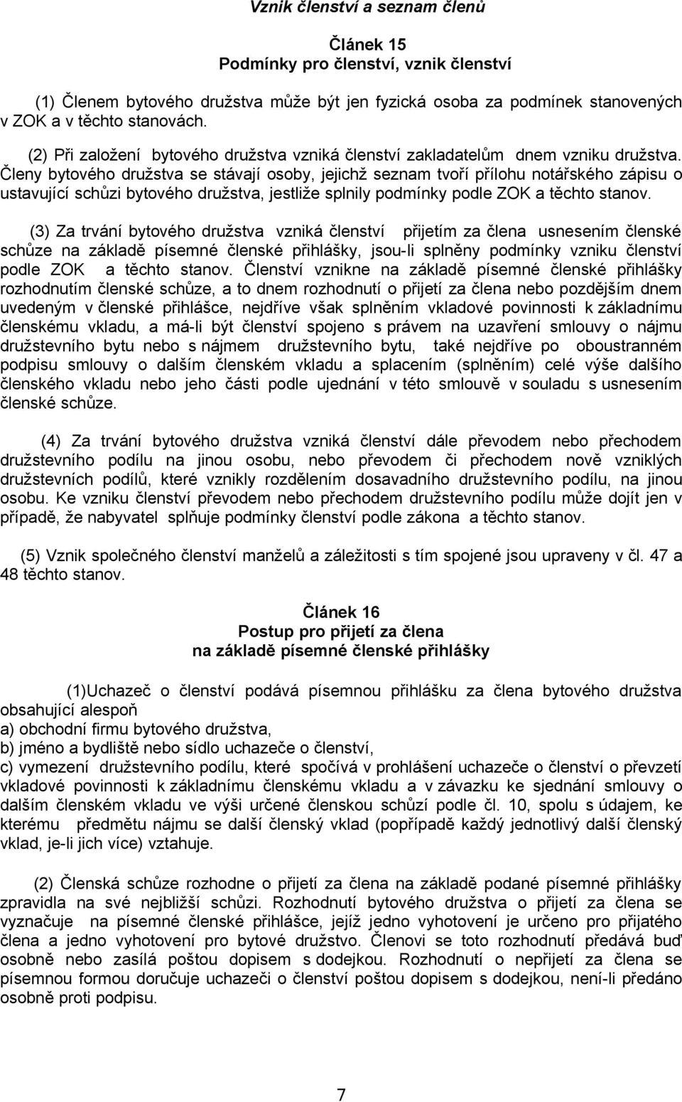 Členy bytového družstva se stávají osoby, jejichž seznam tvoří přílohu notářského zápisu o ustavující schůzi bytového družstva, jestliže splnily podmínky podle ZOK a těchto stanov.