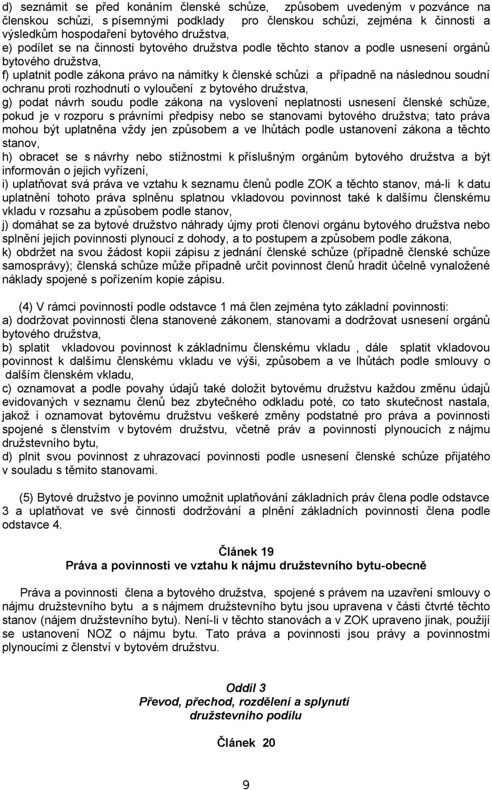 ochranu proti rozhodnutí o vyloučení z bytového družstva, g) podat návrh soudu podle zákona na vyslovení neplatnosti usnesení členské schůze, pokud je v rozporu s právními předpisy nebo se stanovami