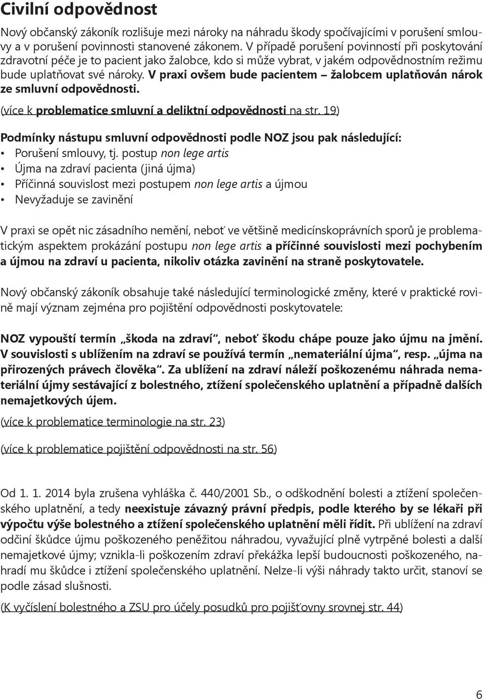 V praxi ovšem bude pacientem žalobcem uplatňován nárok ze smluvní odpovědnosti. (více k problematice smluvní a deliktní odpovědnosti na str.