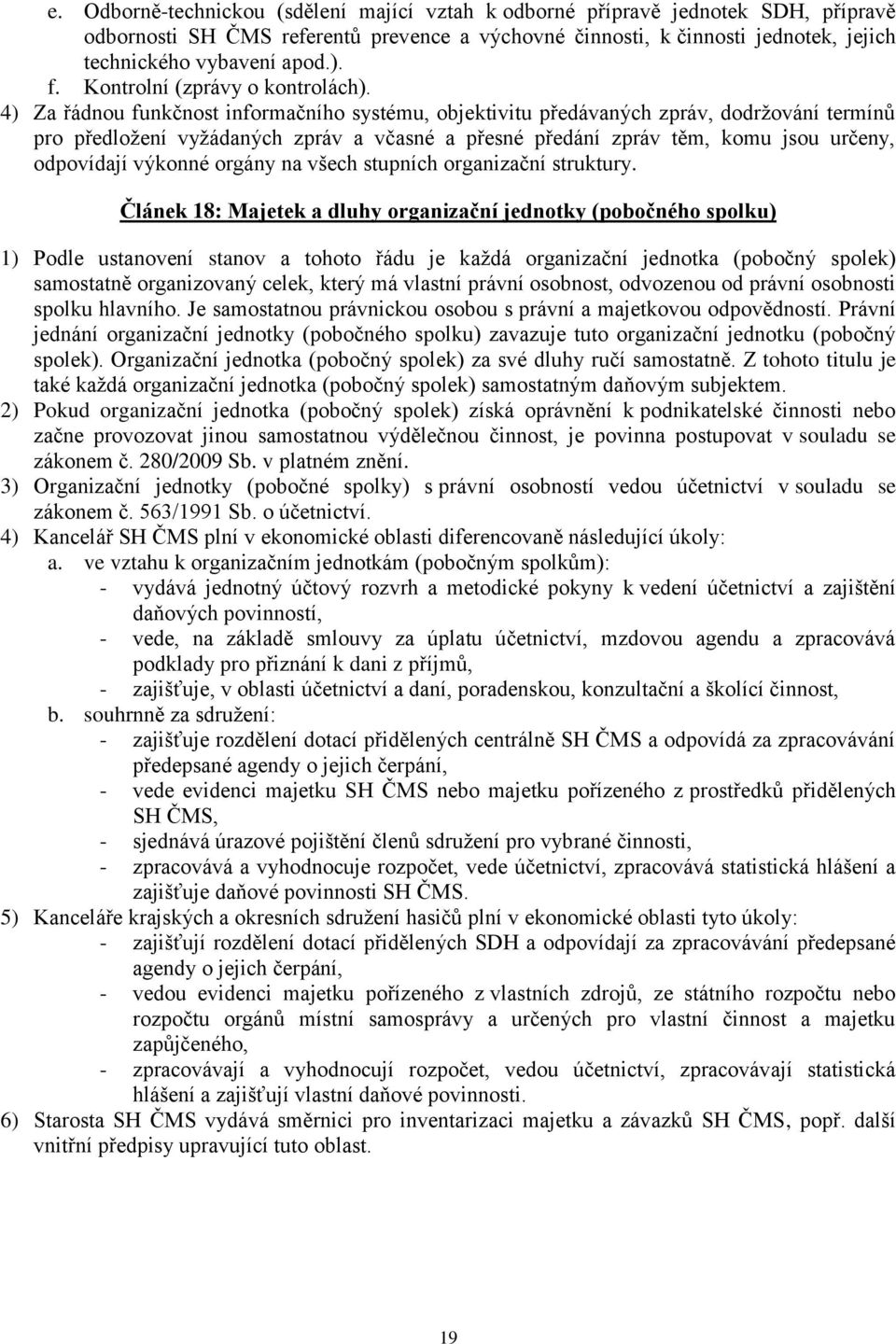 4) Za řádnou funkčnost informačního systému, objektivitu předávaných zpráv, dodržování termínů pro předložení vyžádaných zpráv a včasné a přesné předání zpráv těm, komu jsou určeny, odpovídají