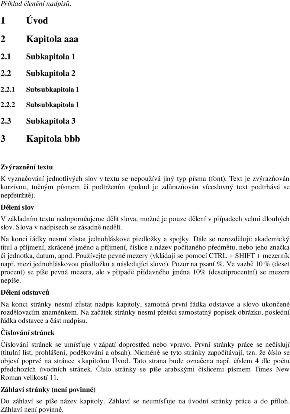 Text je zvýrazňován kurzívou, tučným písmem či podtržením (pokud je zdůrazňován víceslovný text podtrhává se nepřetržitě).
