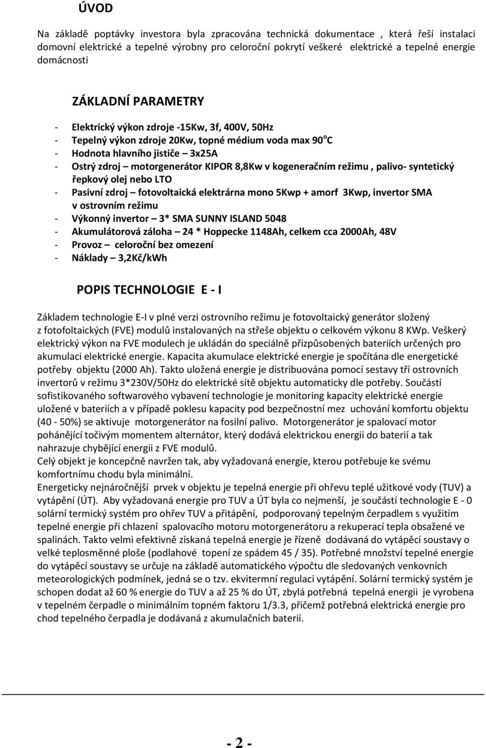 KIPOR 8,8Kw v kogeneračním režimu, palivo- syntetický řepkový olej nebo LTO - Pasivní zdroj fotovoltaická elektrárna mono 5Kwp + amorf 3Kwp, invertor SMA v ostrovním režimu - Výkonný invertor 3* SMA