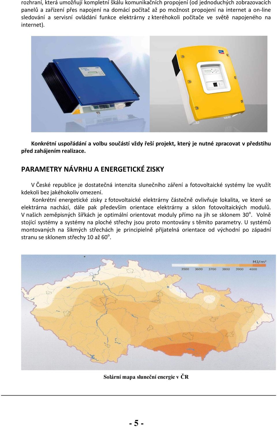 Konkrétní uspořádání a volbu součástí vždy řeší projekt, který je nutné zpracovat v předstihu před zahájením realizace.