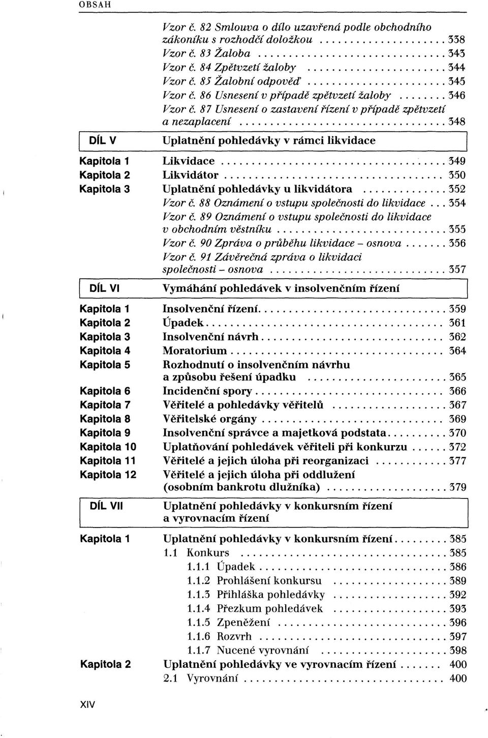 87 Usnesení o zastavení řízení v případě zpětvzetí a nezaplacení 348 Uplatnění pohledávky v rámci likvidace Kapitola 1 Likvidace 349 Kapitola 2 Likvidátor 350 Kapitola 3 Uplatnění pohledávky u