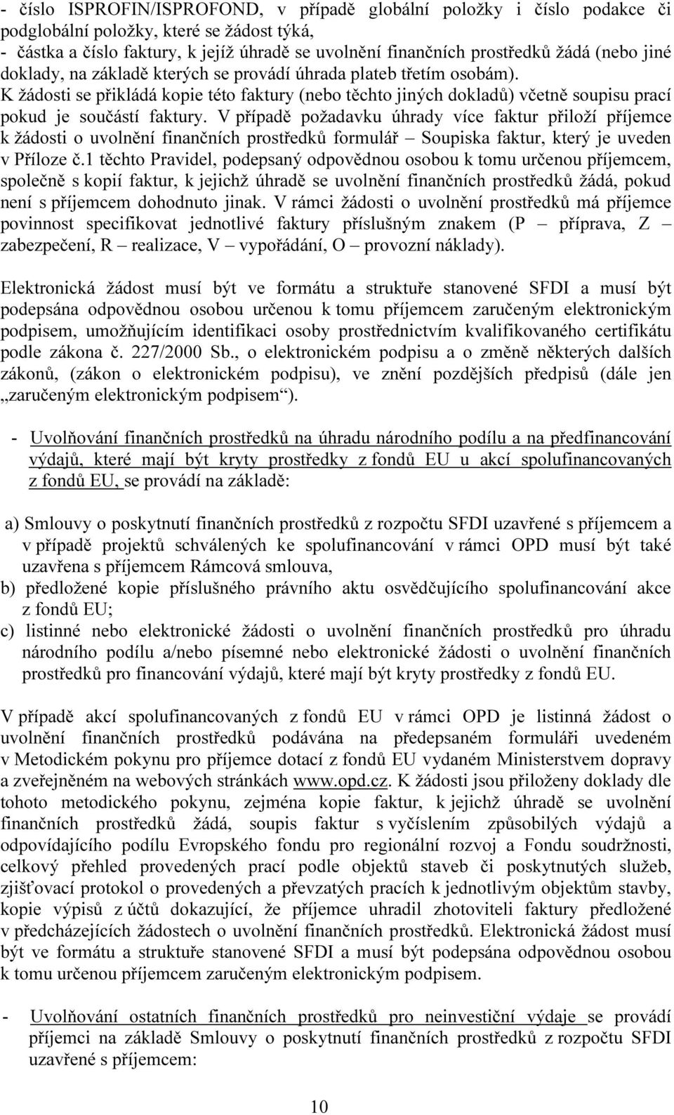 V případě požadavku úhrady více faktur přiloží příjemce k žádosti o uvolnění finančních prostředků formulář Soupiska faktur, který je uveden v Příloze č.