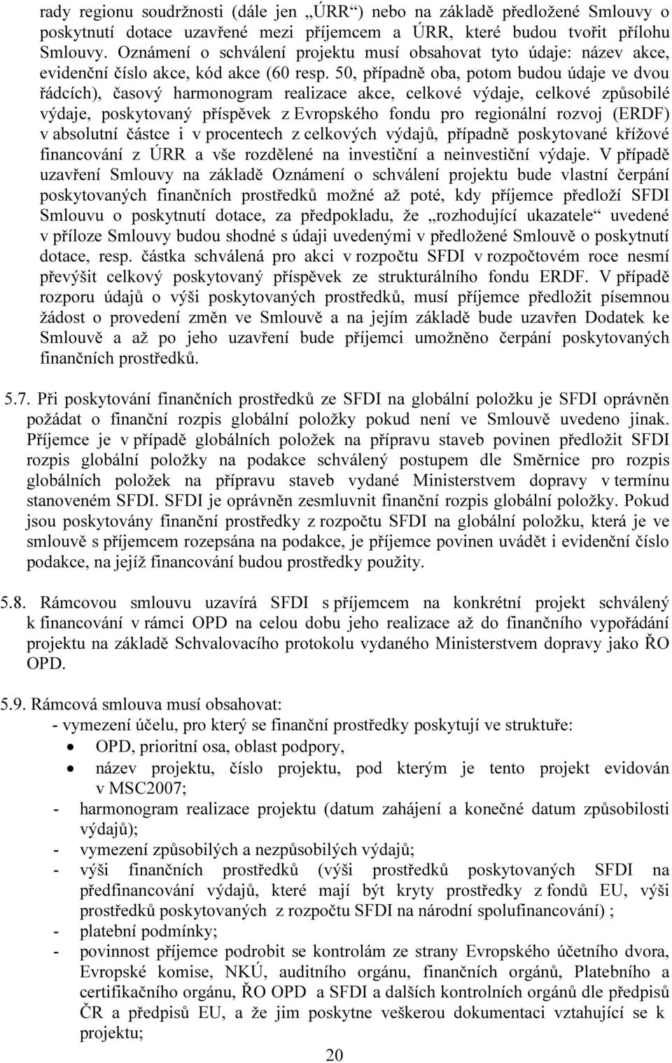 50, případně oba, potom budou údaje ve dvou řádcích), časový harmonogram realizace akce, celkové výdaje, celkové způsobilé výdaje, poskytovaný příspěvek z Evropského fondu pro regionální rozvoj