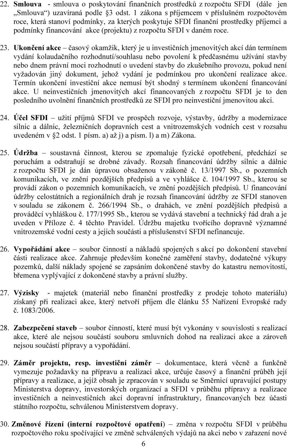 23. Ukončení akce časový okamžik, který je u investičních jmenovitých akcí dán termínem vydání kolaudačního rozhodnutí/souhlasu nebo povolení k předčasnému užívání stavby nebo dnem právní moci