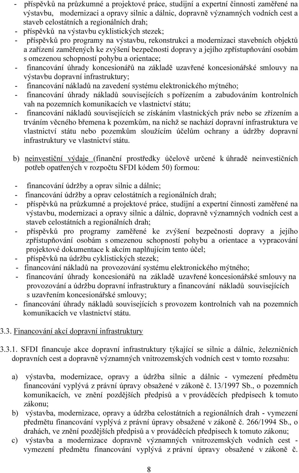 dopravy a jejího zpřístupňování osobám s omezenou schopností pohybu a orientace; - financování úhrady koncesionářů na základě uzavřené koncesionářské smlouvy na výstavbu dopravní infrastruktury; -