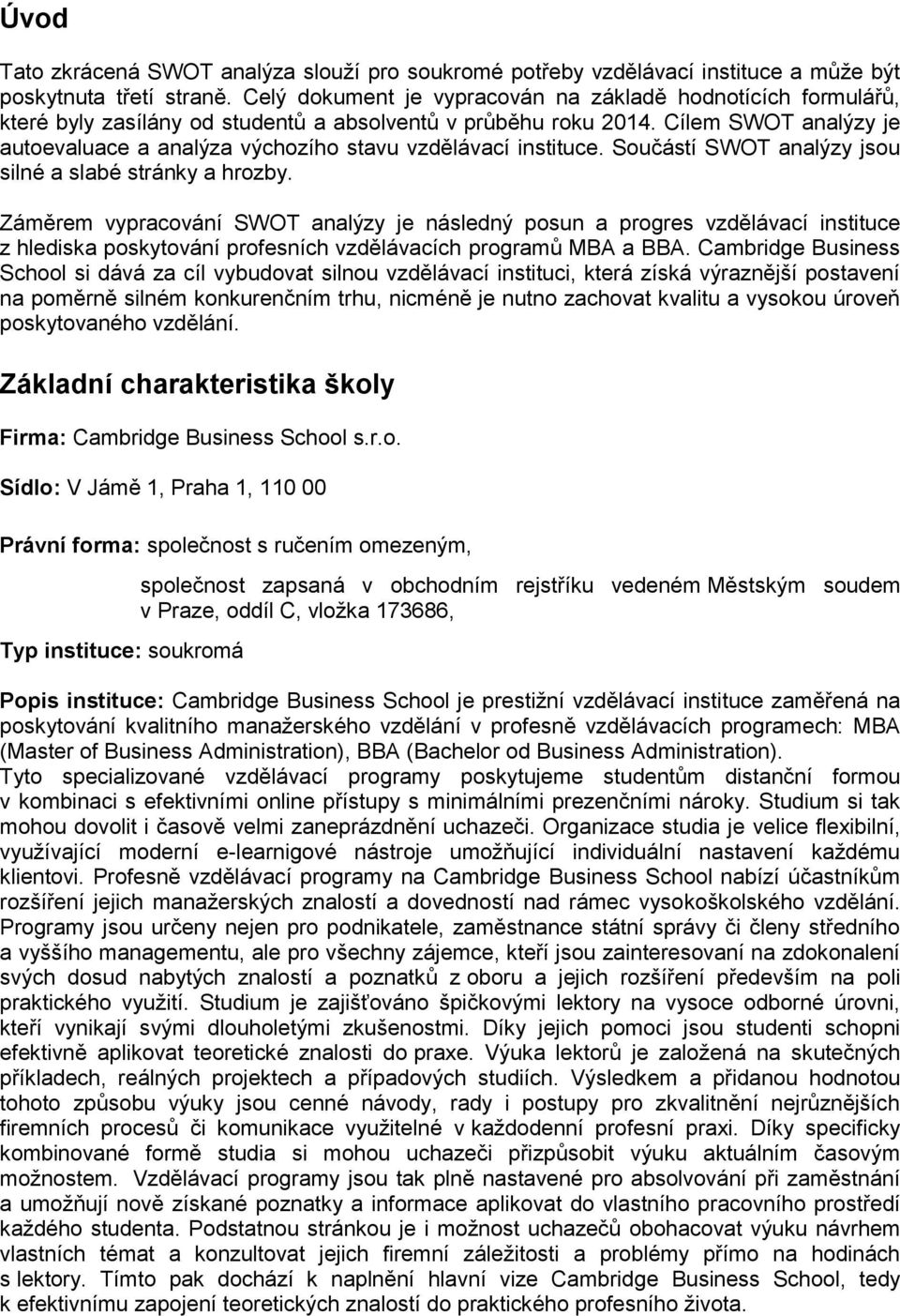 Cílem SWOT analýzy je autoevaluace a analýza výchozího stavu vzdělávací instituce. Součástí SWOT analýzy jsou silné a slabé stránky a hrozby.