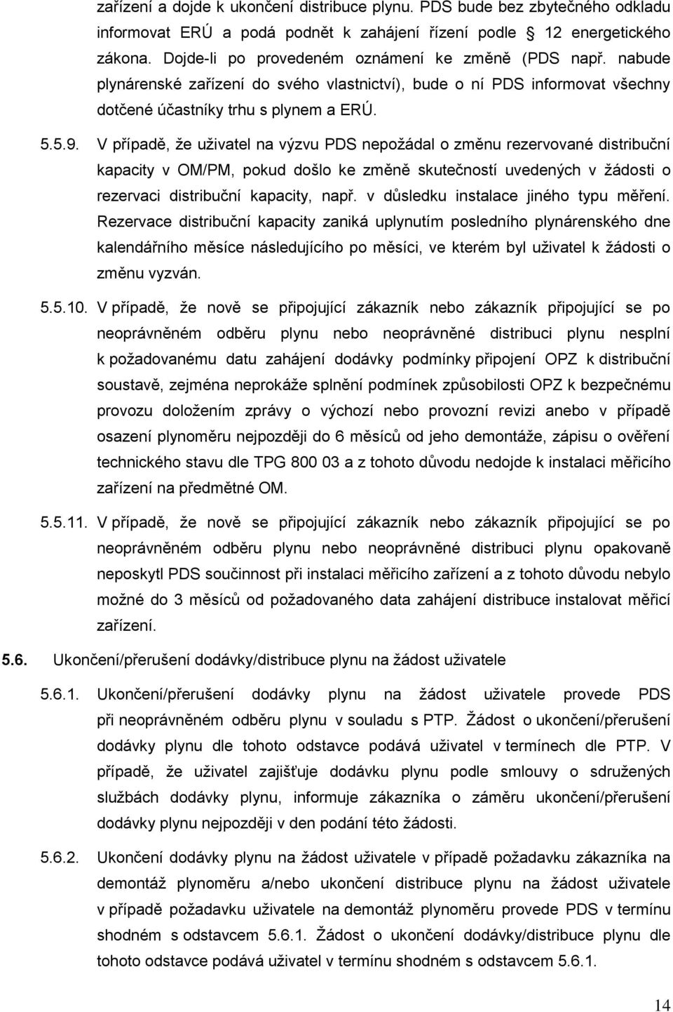 V případě, že uživatel na výzvu PDS nepožádal o změnu rezervované distribuční kapacity v OM/PM, pokud došlo ke změně skutečností uvedených v žádosti o rezervaci distribuční kapacity, např.