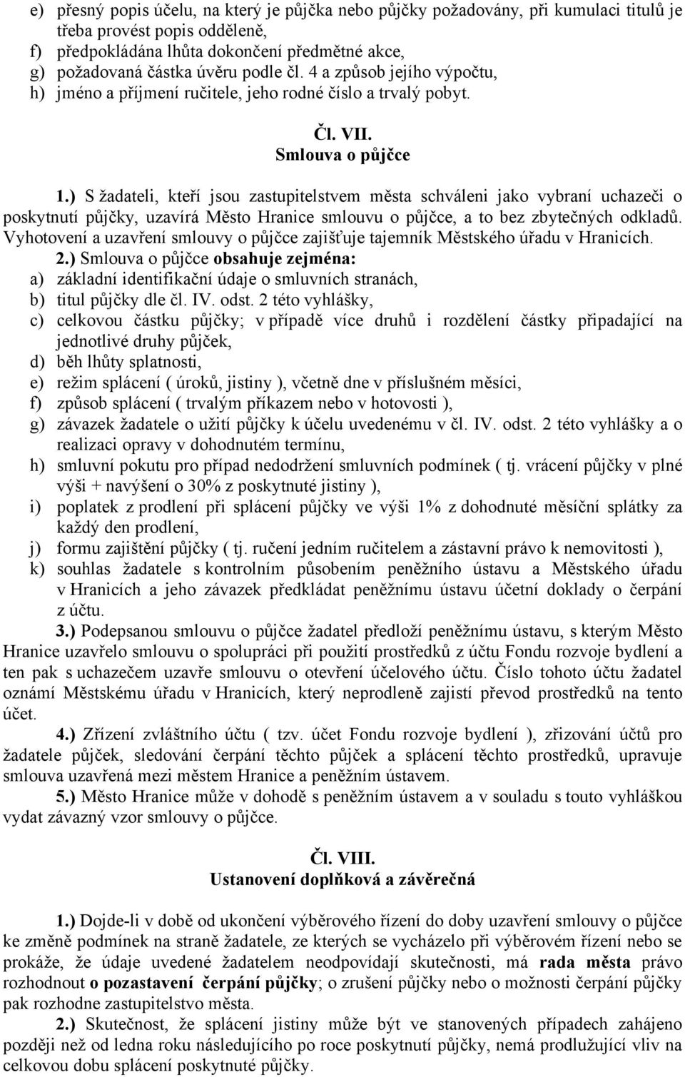 ) S žadateli, kteří jsou zastupitelstvem města schváleni jako vybraní uchazeči o poskytnutí půjčky, uzavírá Město Hranice smlouvu o půjčce, a to bez zbytečných odkladů.