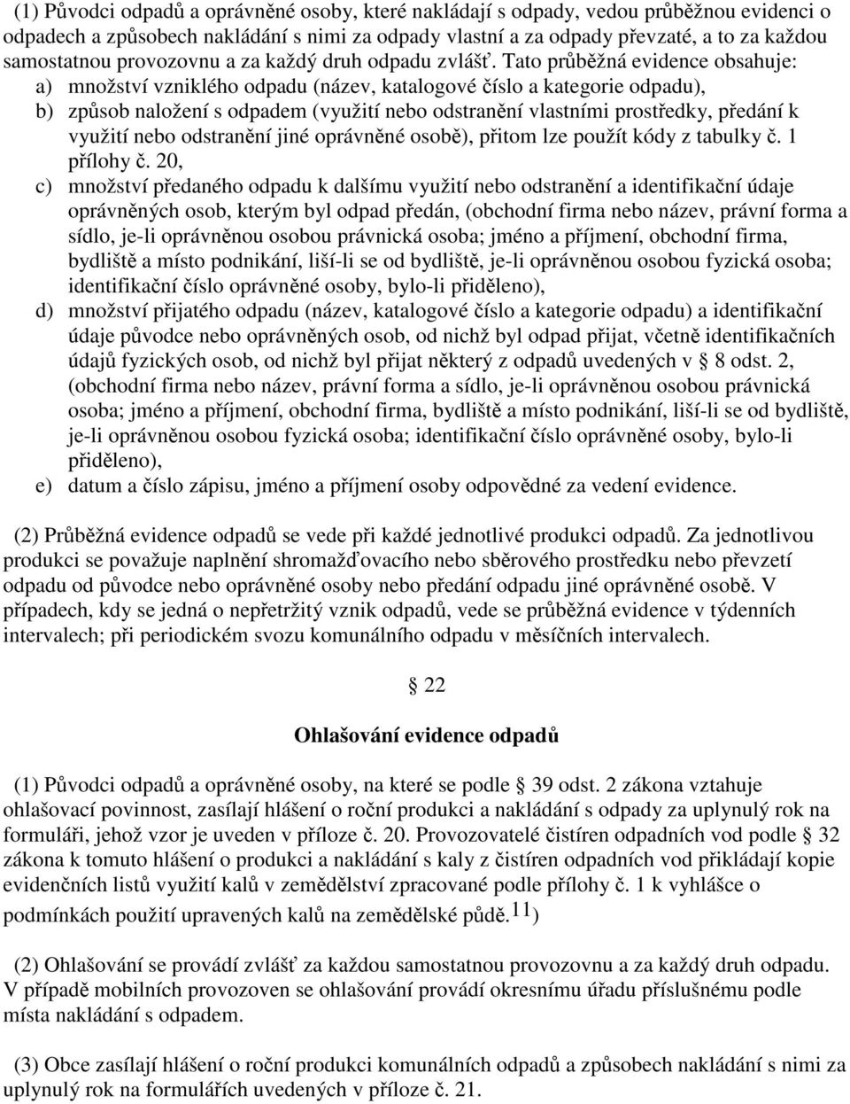 Tato průběžná evidence obsahuje: a) množství vzniklého odpadu (název, katalogové číslo a kategorie odpadu), b) způsob naložení s odpadem (využití nebo odstranění vlastními prostředky, předání k