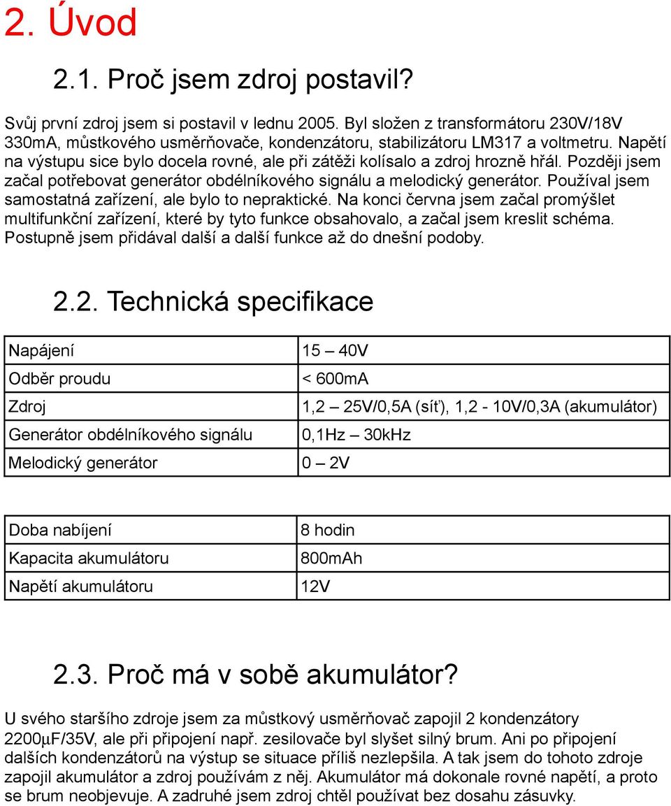 Napětí na výstupu sice bylo docela rovné, ale při zátěži kolísalo a zdroj hrozně hřál. Později jsem začal potřebovat generátor obdélníkového signálu a melodický generátor.