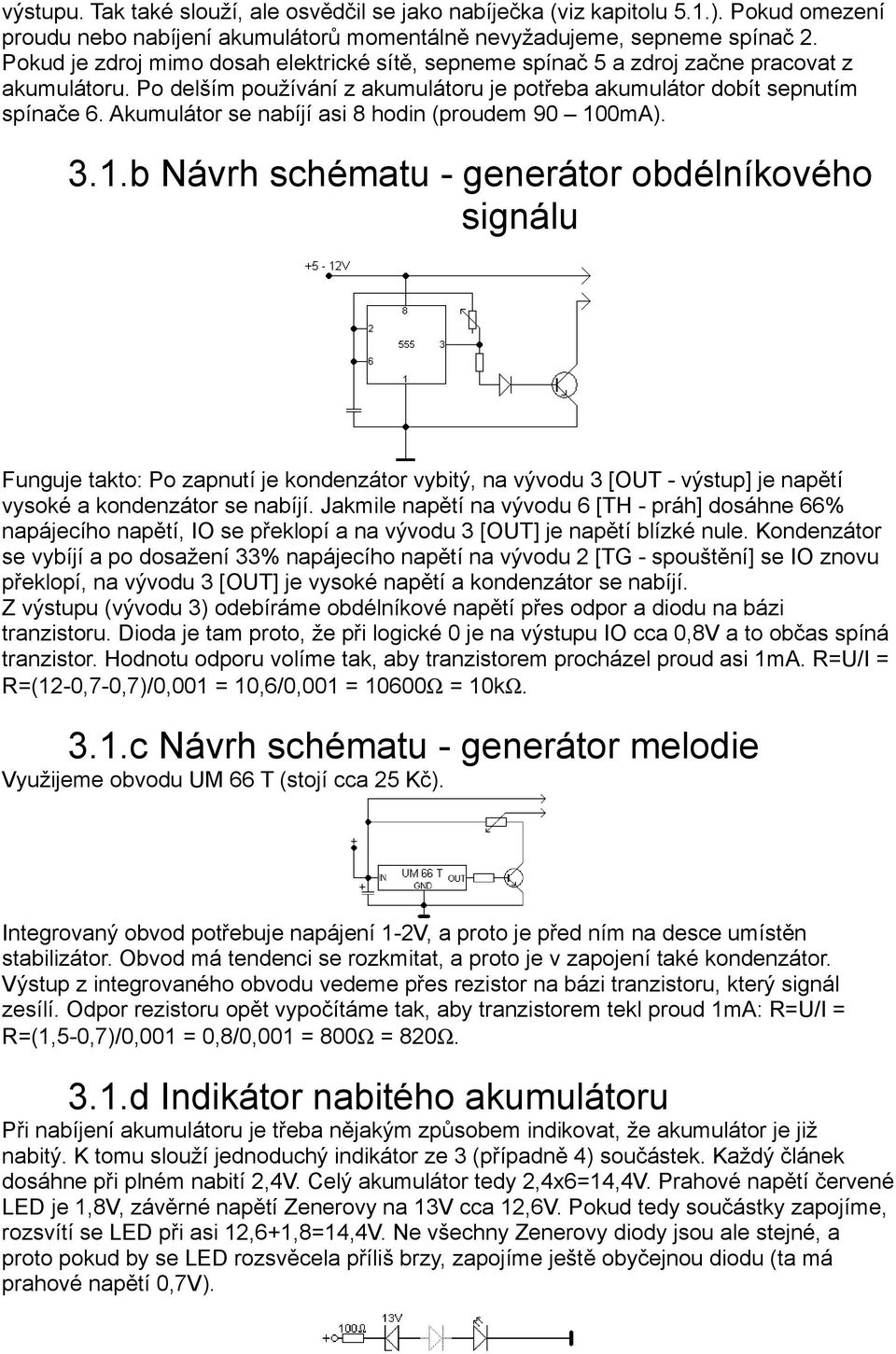 Akumulátor se nabíjí asi 8 hodin (proudem 90 10