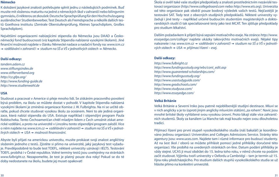 Test Deutsch als Fremdsprache a několik dalších testů Goethova institutu (Zentrale Oberstufenprüfung, Kleines Sprachdiplom, Großes Sprachdiplom).