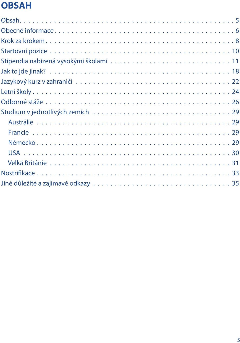................................... 22 Letní školy.............................................. 24 Odborné stáže........................................... 26 Studium v jednotlivých zemích.