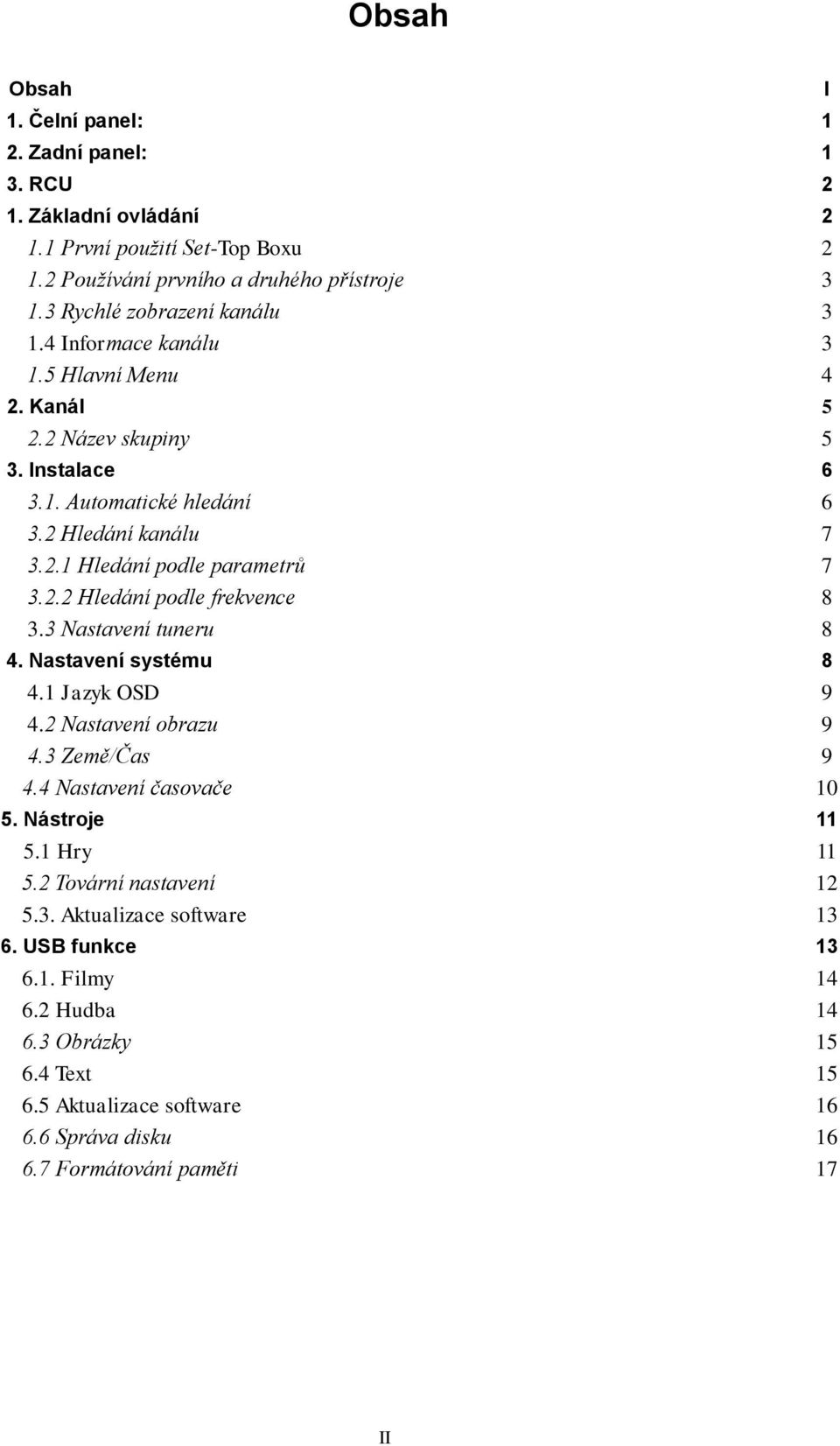 2.2 Hledání podle frekvence 8 3.3 Nastavení tuneru 8 4. Nastavení systému 8 4.1 Jazyk OSD 9 4.2 Nastavení obrazu 9 4.3 Země/Čas 9 4.4 Nastavení časovače 10 5. Nástroje 11 5.1 Hry 11 5.