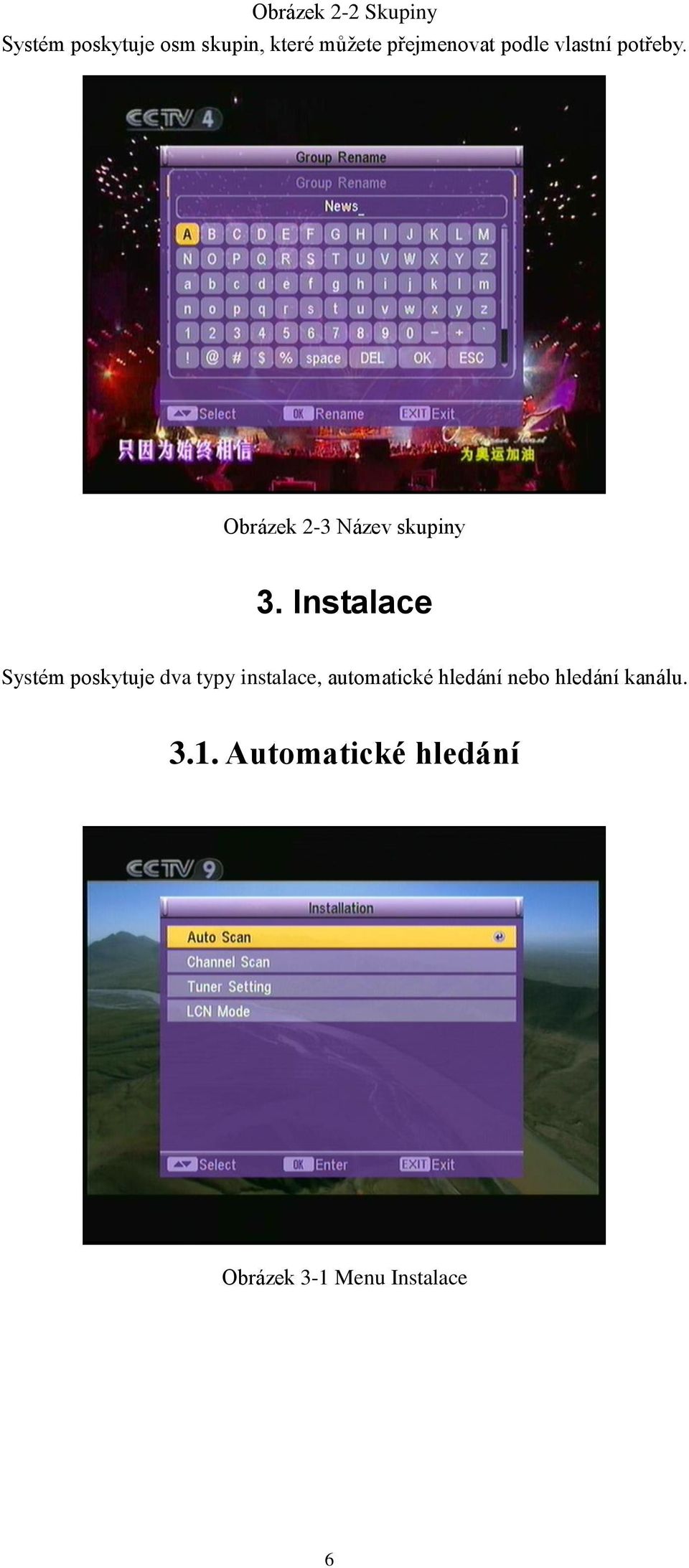 Instalace Systém poskytuje dva typy instalace, automatické hledání