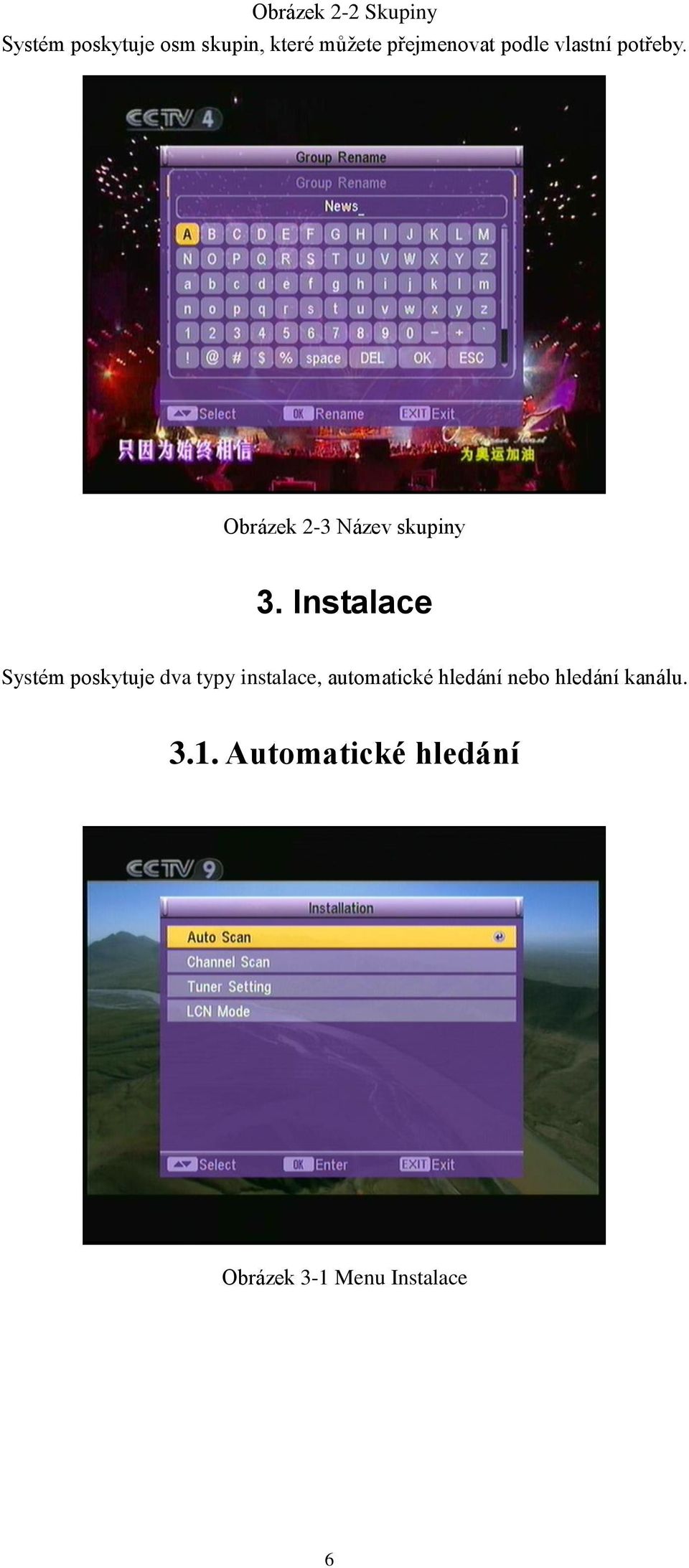 Instalace Systém poskytuje dva typy instalace, automatické hledání