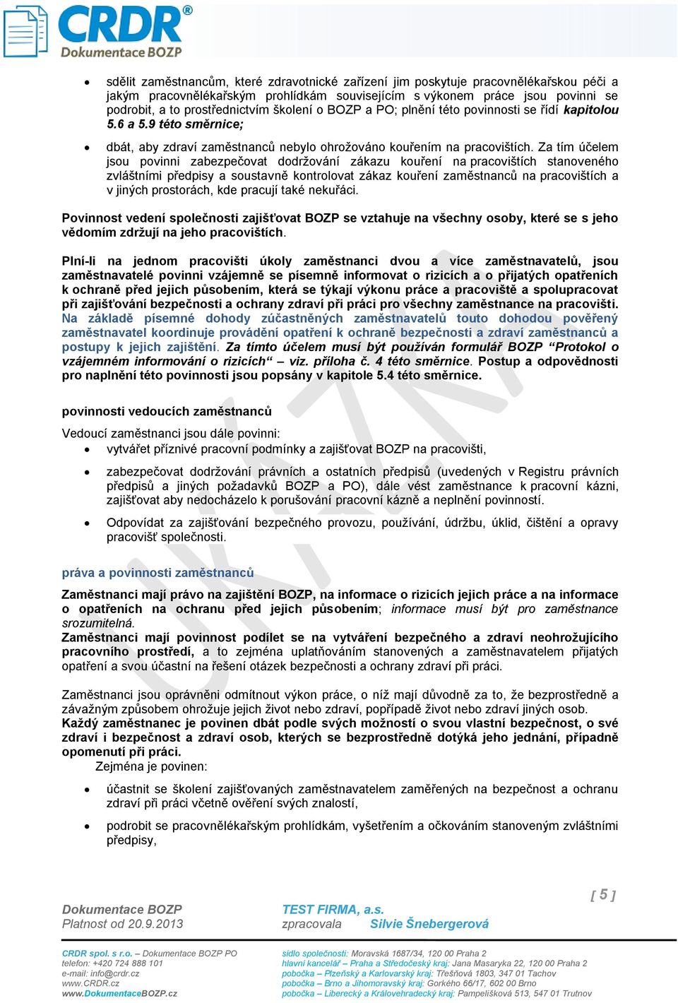 Za tím účelem jsou povinni zabezpečovat dodržování zákazu kouření na pracovištích stanoveného zvláštními předpisy a soustavně kontrolovat zákaz kouření zaměstnanců na pracovištích a v jiných