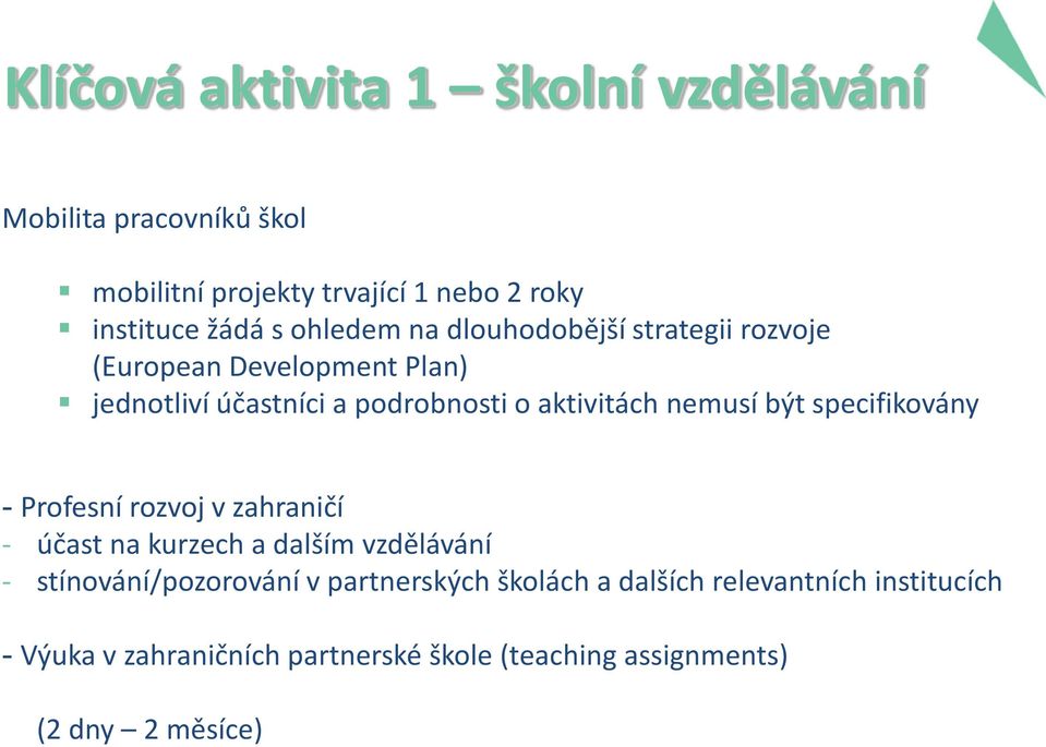 nemusí být specifikovány - Profesní rozvoj v zahraničí - účast na kurzech a dalším vzdělávání - stínování/pozorování v