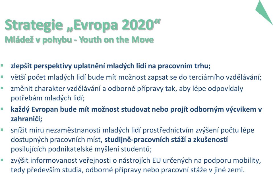 odborným výcvikem v zahraničí; snížit míru nezaměstnanosti mladých lidí prostřednictvím zvýšení počtu lépe dostupných pracovních míst, studijně-pracovních stáží a zkušeností