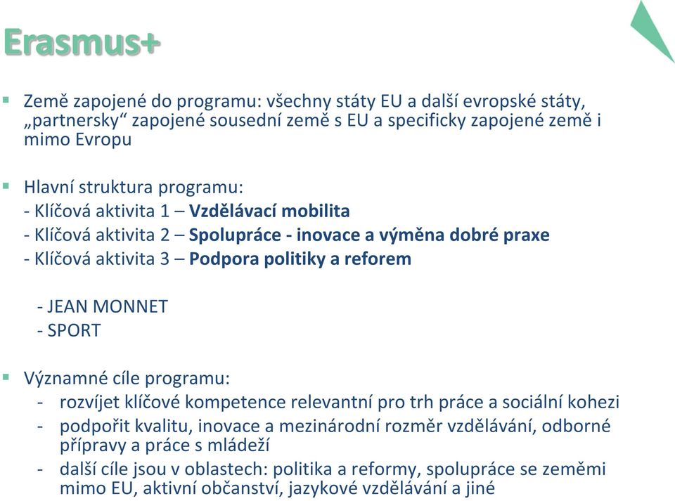 reforem - JEAN MONNET - SPORT Významné cíle programu: - rozvíjet klíčové kompetence relevantní pro trh práce a sociální kohezi - podpořit kvalitu, inovace a mezinárodní