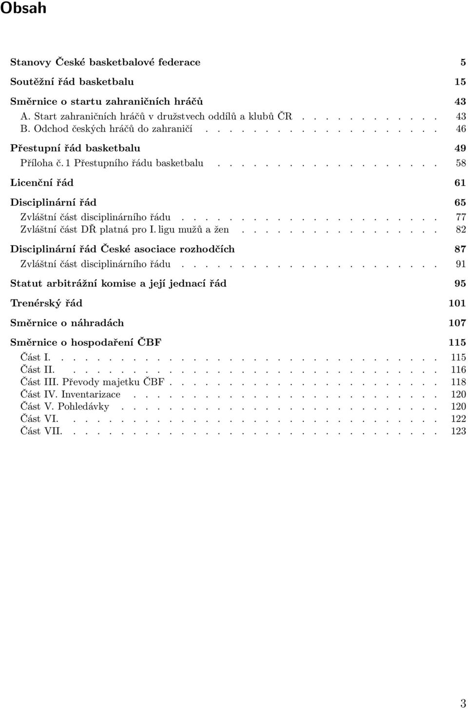 .................. 58 Licenční řád 61 Disciplinární řád 65 Zvláštní část disciplinárního řádu...................... 77 Zvláštní část DŘ platná pro I. ligu mužů a žen.